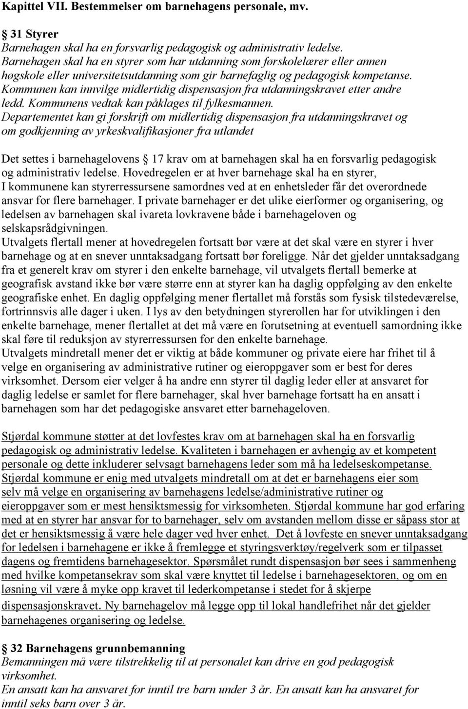 Kommunen kan innvilge midlertidig dispensasjon fra utdanningskravet etter andre ledd. Kommunens vedtak kan påklages til fylkesmannen.