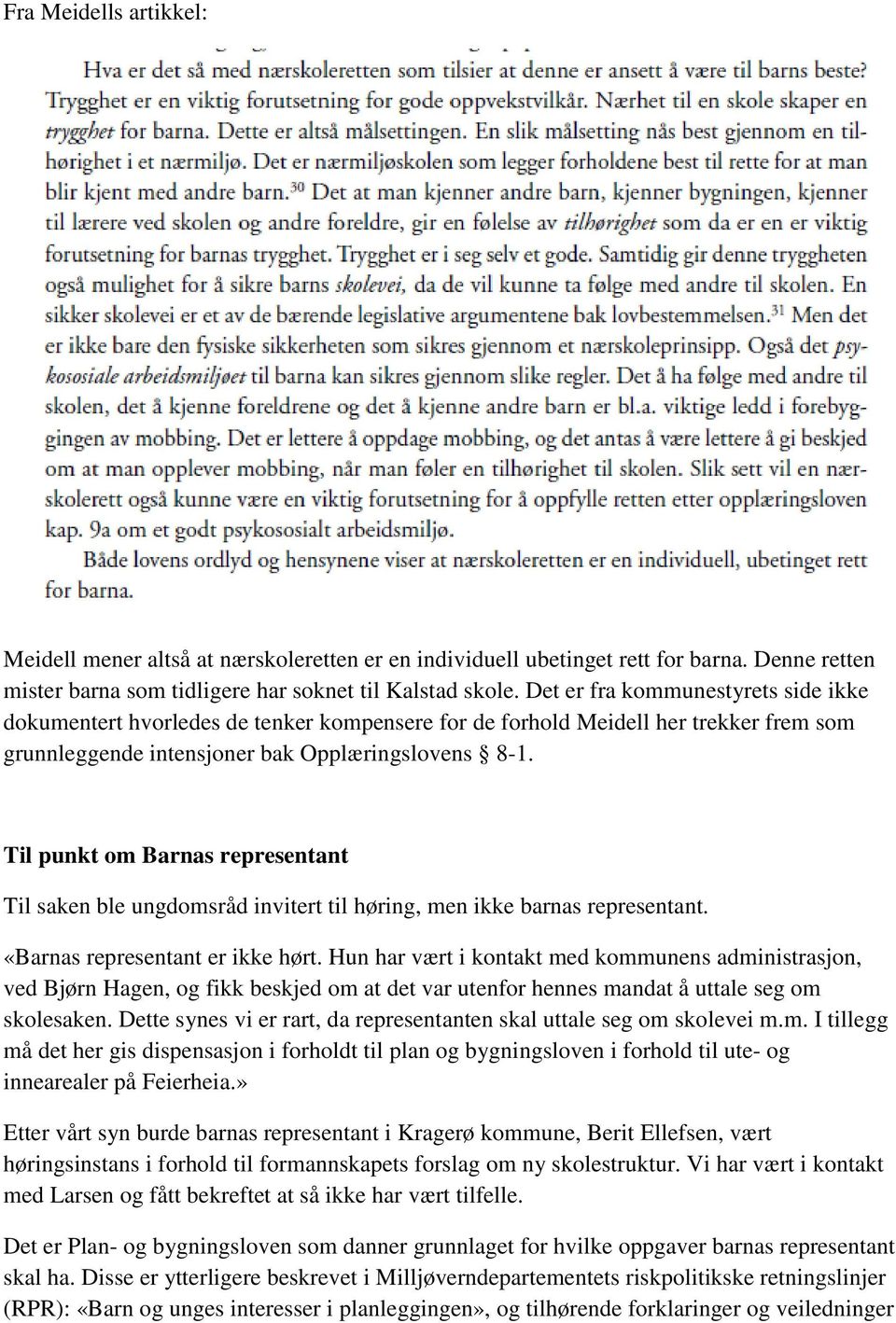 Til punkt om Barnas representant Til saken ble ungdomsråd invitert til høring, men ikke barnas representant. «Barnas representant er ikke hørt.