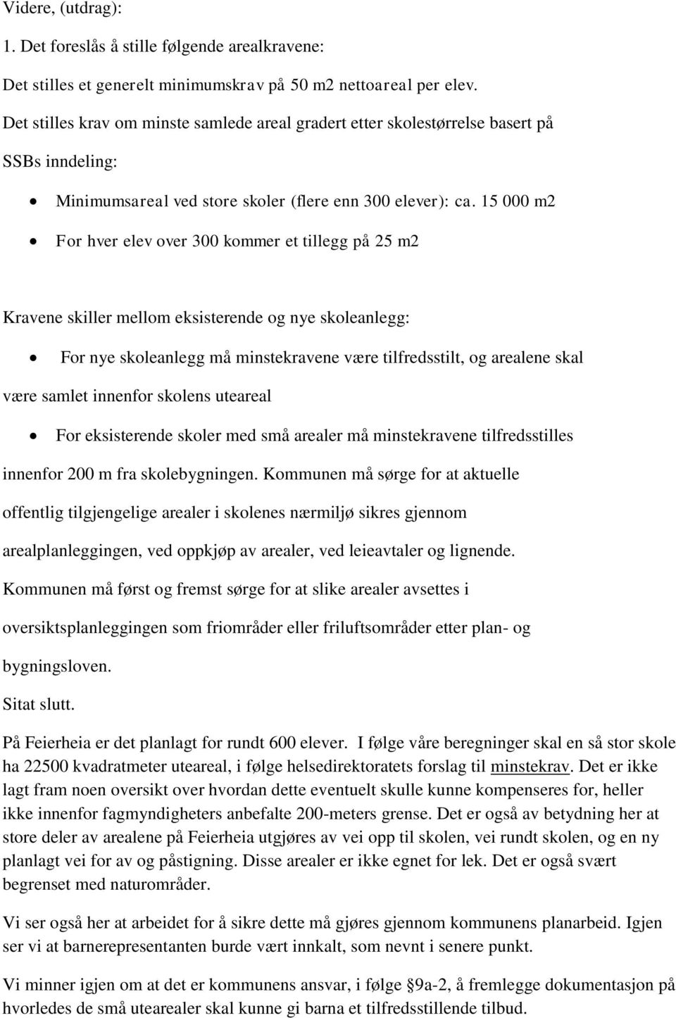 15 000 m2 For hver elev over 300 kommer et tillegg på 25 m2 Kravene skiller mellom eksisterende og nye skoleanlegg: For nye skoleanlegg må minstekravene være tilfredsstilt, og arealene skal være