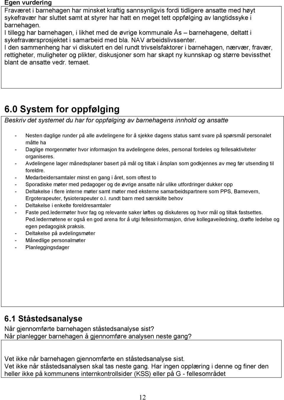 I den sammenheng har vi diskutert en del rundt trivselsfaktorer i barnehagen, nærvær, fravær, rettigheter, muligheter og plikter, diskusjoner som har skapt ny kunnskap og større bevissthet blant de