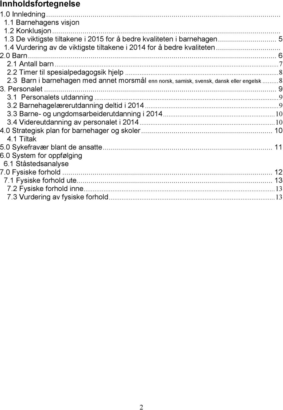 3 Barn i barnehagen med annet morsmål enn norsk, samisk, svensk, dansk eller engelsk... 8 3. Personalet... 9 3.1 Personalets utdanning... 9 3.2 Barnehagelærerutdanning deltid i 2014... 9 3.3 Barne- og ungdomsarbeiderutdanning i 2014.