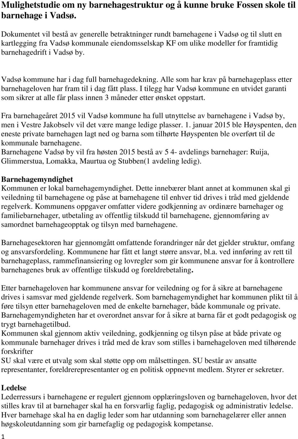 Vadsø kommune har i dag full barnehagedekning. Alle som har krav på barnehageplass etter barnehageloven har fram til i dag fått plass.