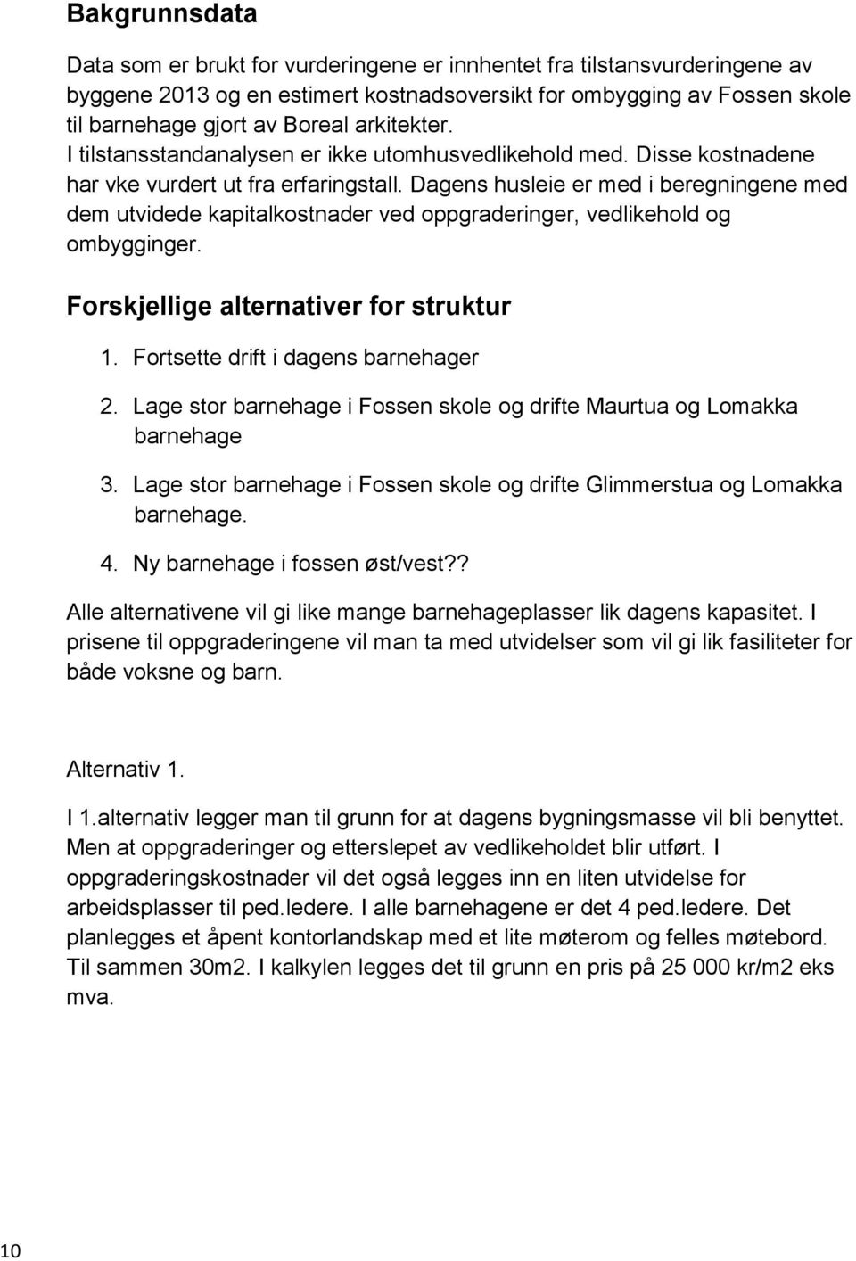 Dagens husleie er med i beregningene med dem utvidede kapitalkostnader ved oppgraderinger, vedlikehold og ombygginger. Forskjellige alternativer for struktur 1. Fortsette drift i dagens barnehager 2.