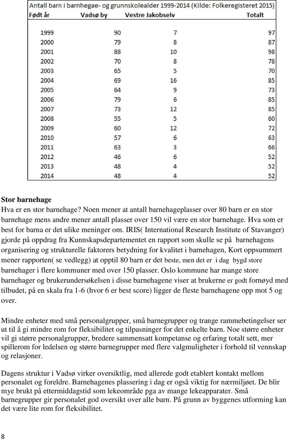IRIS( International Research Institute of Stavanger) gjorde på oppdrag fra Kunnskapsdepartementet en rapport som skulle se på barnehagens organisering og strukturelle faktorers betydning for kvalitet