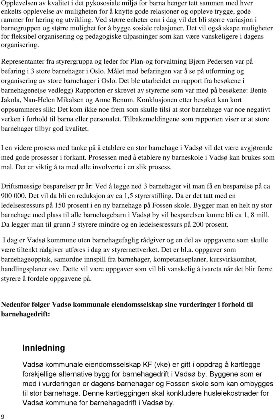 Det vil også skape muligheter for fleksibel organisering og pedagogiske tilpasninger som kan være vanskeligere i dagens organisering.