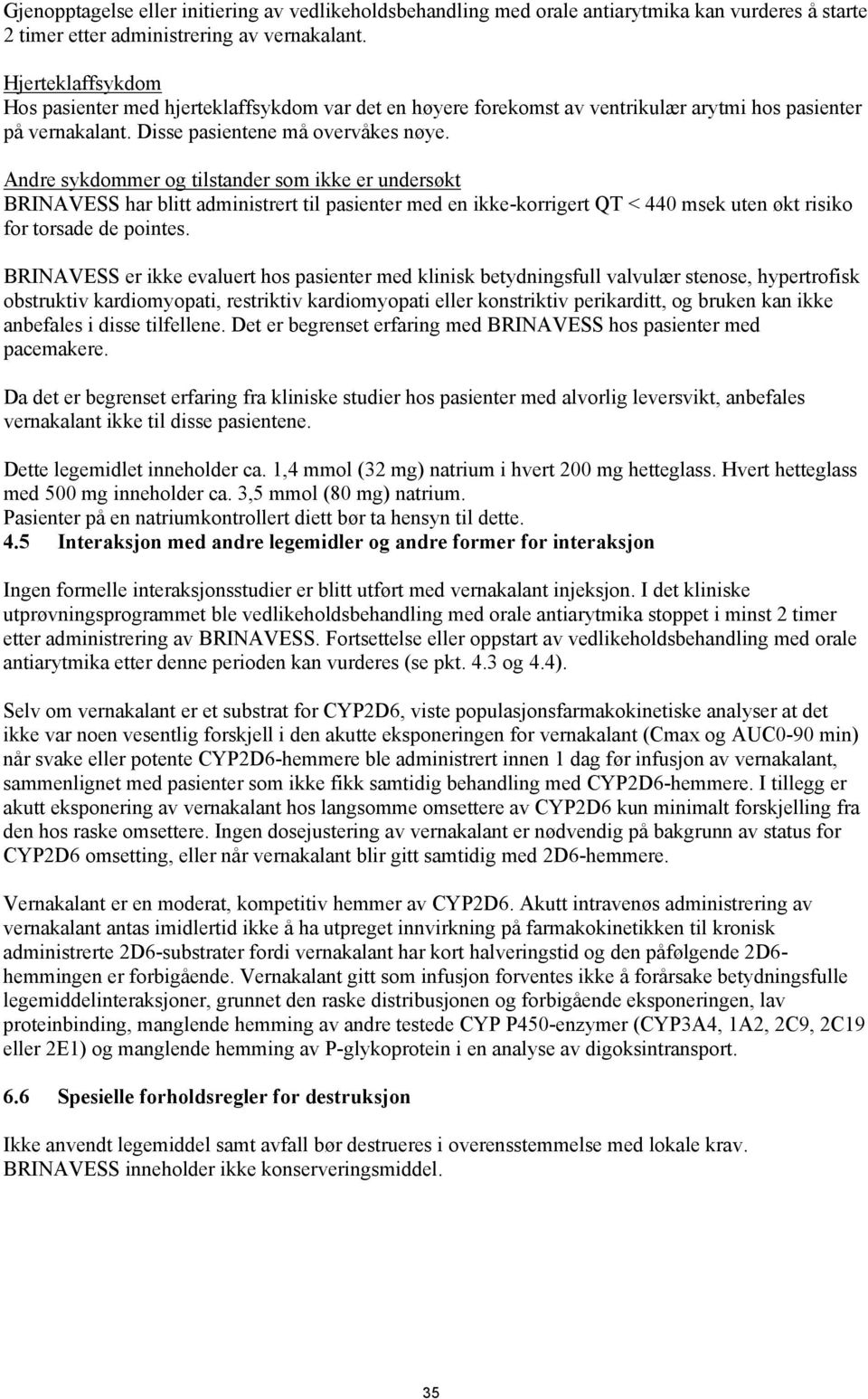 Andre sykdommer og tilstander som ikke er undersøkt BRINAVESS har blitt administrert til pasienter med en ikke-korrigert QT < 440 msek uten økt risiko for torsade de pointes.