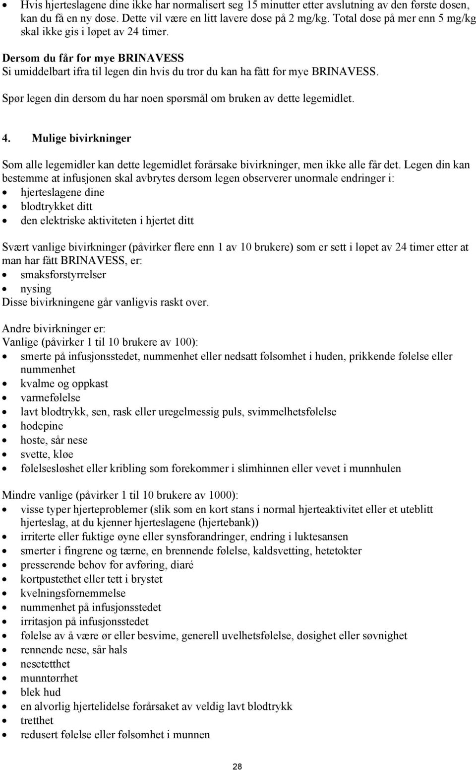 Spør legen din dersom du har noen spørsmål om bruken av dette legemidlet. 4. Mulige bivirkninger Som alle legemidler kan dette legemidlet forårsake bivirkninger, men ikke alle får det.