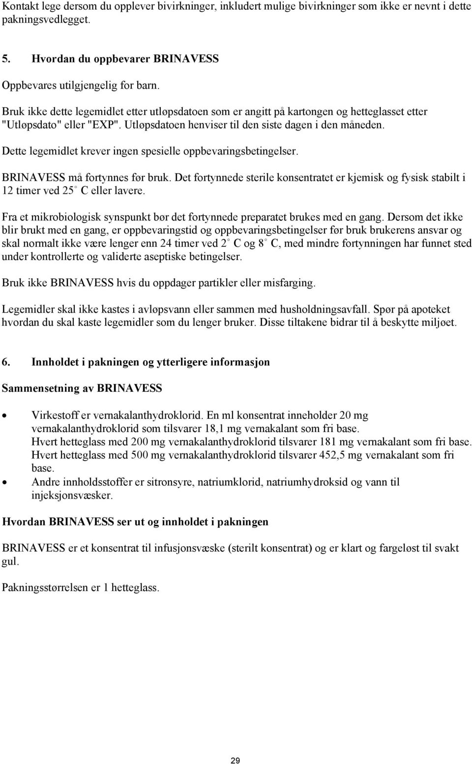 Dette legemidlet krever ingen spesielle oppbevaringsbetingelser. BRINAVESS må fortynnes før bruk. Det fortynnede sterile konsentratet er kjemisk og fysisk stabilt i 12 timer ved 25 C eller lavere.