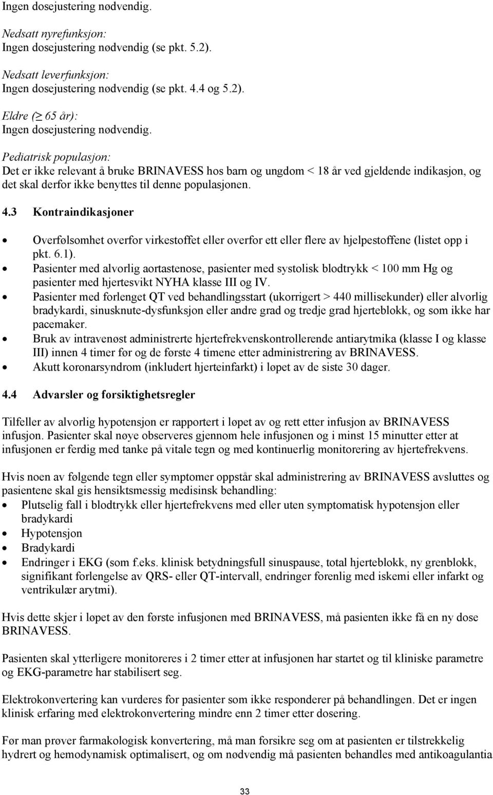 3 Kontraindikasjoner Overfølsomhet overfor virkestoffet eller overfor ett eller flere av hjelpestoffene (listet opp i pkt. 6.1).