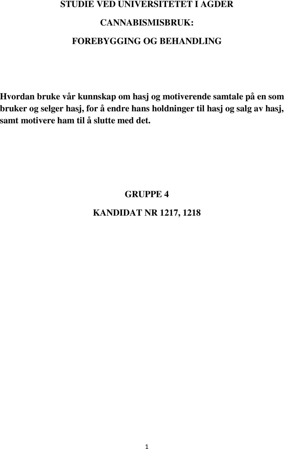 en som bruker og selger hasj, for å endre hans holdninger til hasj og