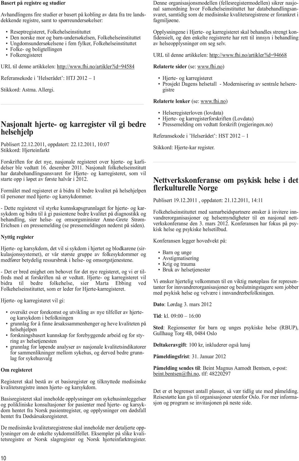 no/artikler?id=94584 Referansekode i Helserådet : HTJ 2012 1 Stikkord: Astma. Allergi. Nasjonalt hjerte- og karregister vil gi bedre helsehjelp Publisert 22.12.2011, oppdatert: 22.12.2011, 10:07 Stikkord: Hjerteinfarkt Forskriften for det nye, nasjonale registeret over hjerte- og karlidelser ble vedtatt 16.