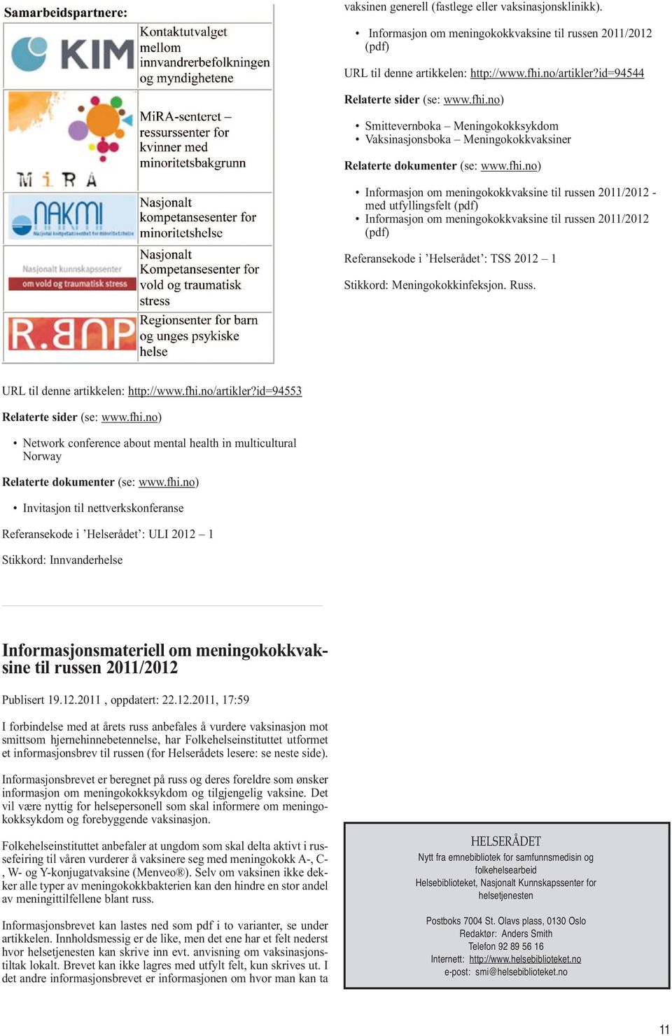 no) Smittevernboka Meningokokksykdom Vaksinasjonsboka Meningokokkvaksiner Relaterte dokumenter (se: www.fhi.