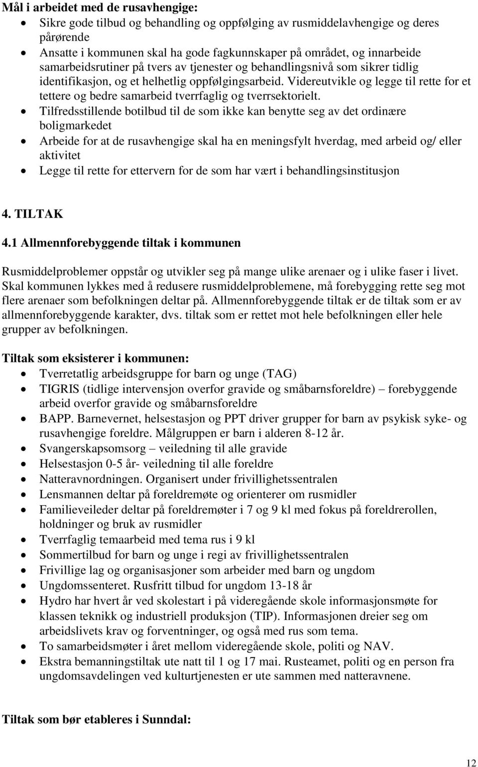 Videreutvikle og legge til rette for et tettere og bedre samarbeid tverrfaglig og tverrsektorielt.