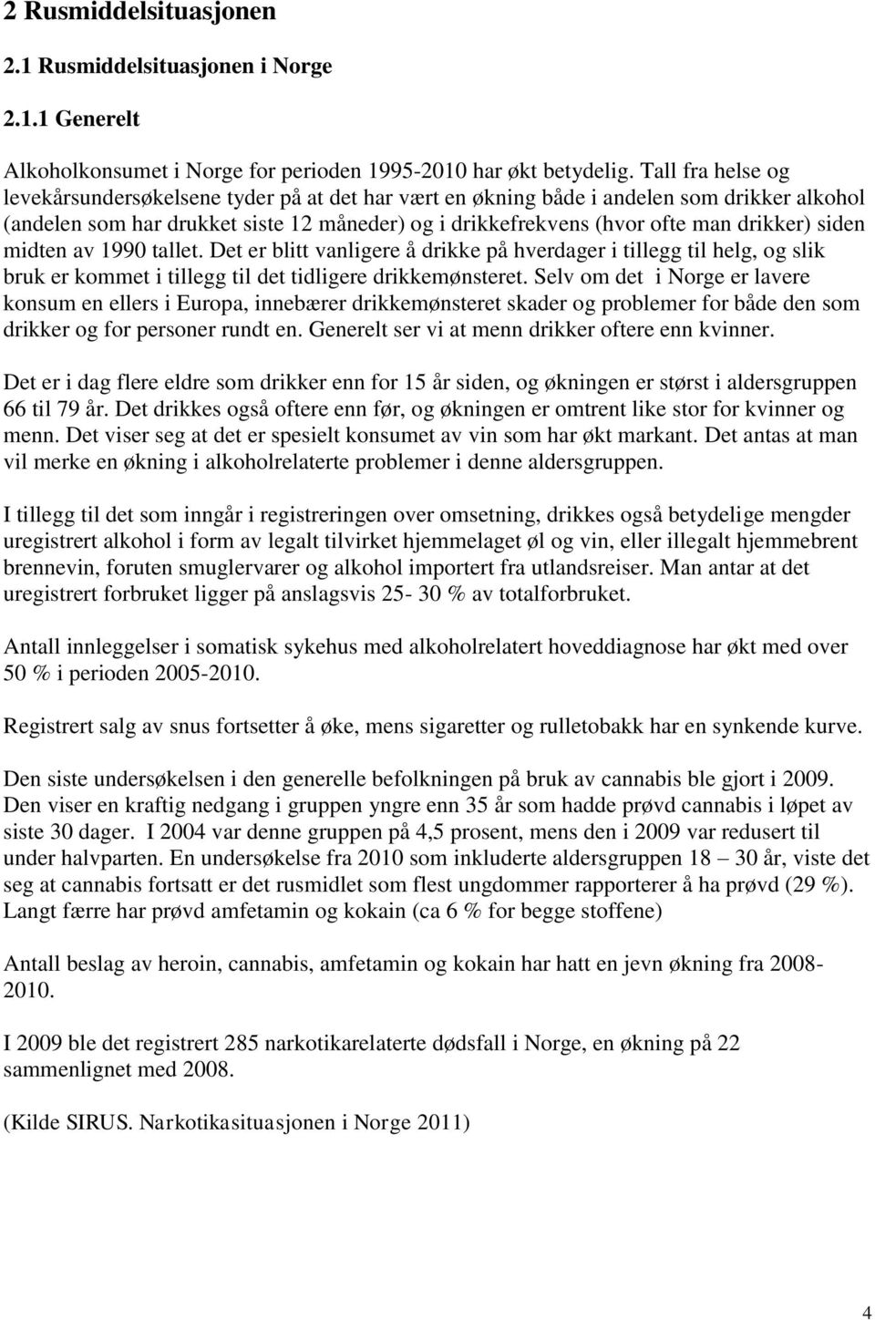 siden midten av 1990 tallet. Det er blitt vanligere å drikke på hverdager i tillegg til helg, og slik bruk er kommet i tillegg til det tidligere drikkemønsteret.