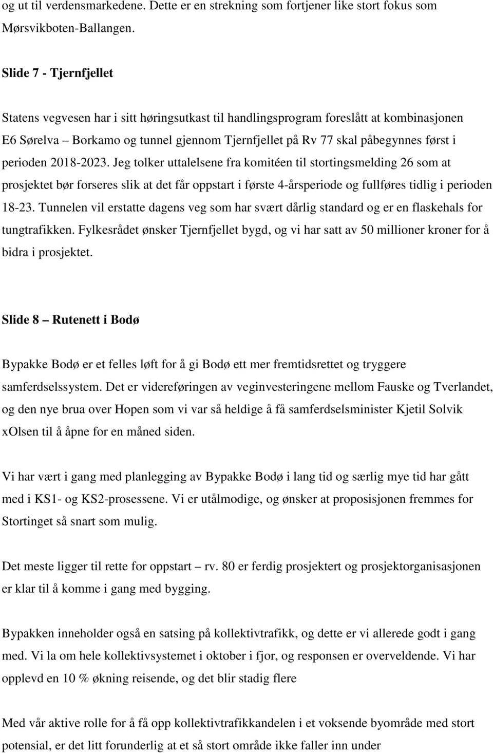 perioden 2018-2023. Jeg tolker uttalelsene fra komitéen til stortingsmelding 26 som at prosjektet bør forseres slik at det får oppstart i første 4-årsperiode og fullføres tidlig i perioden 18-23.