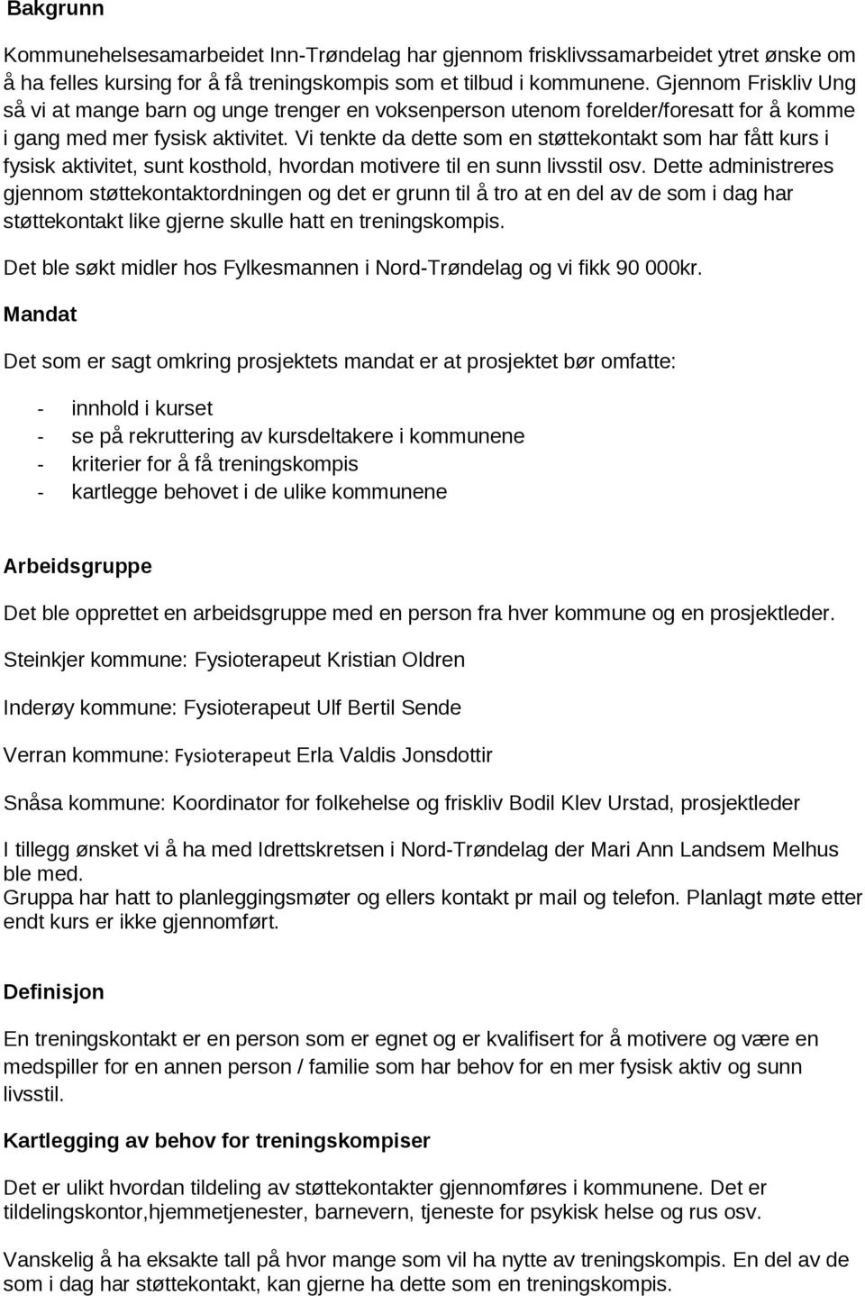 Vi tenkte da dette som en støttekontakt som har fått kurs i fysisk aktivitet, sunt kosthold, hvordan motivere til en sunn livsstil osv.