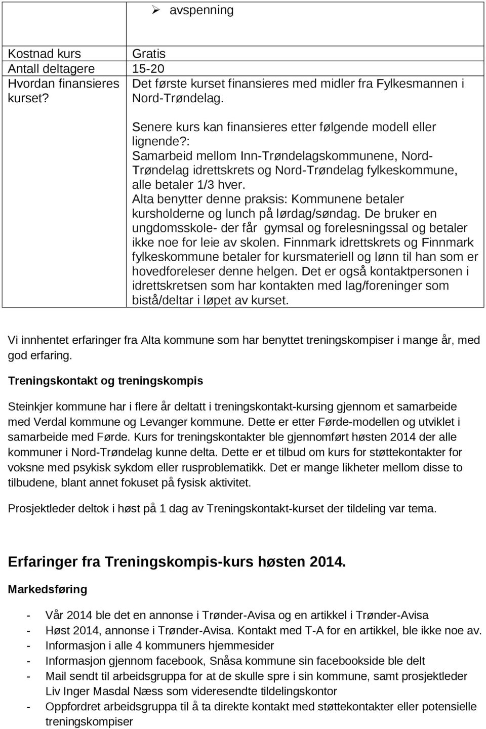 Alta benytter denne praksis: Kommunene betaler kursholderne og lunch på lørdag/søndag. De bruker en ungdomsskole- der får gymsal og forelesningssal og betaler ikke noe for leie av skolen.