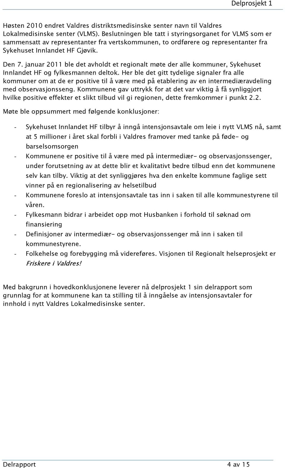 januar 2011 ble det avholdt et regionalt møte der alle kommuner, Sykehuset Innlandet HF og fylkesmannen deltok.