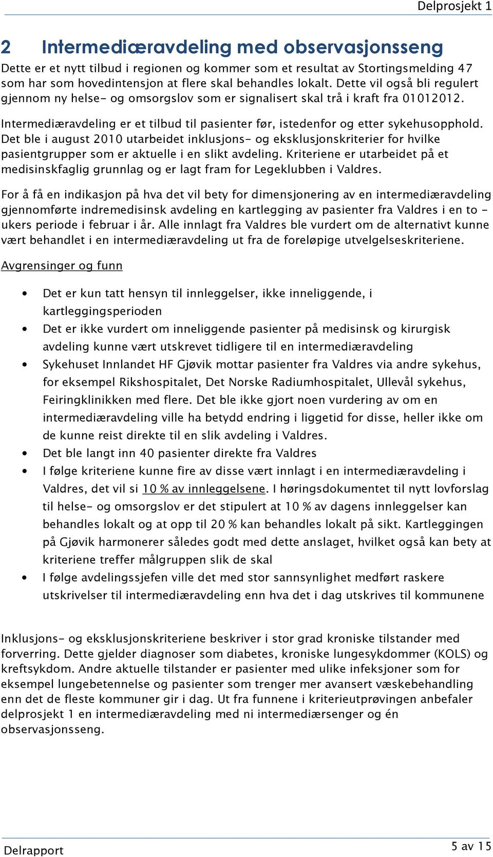 Det ble i august 2010 utarbeidet inklusjons- og eksklusjonskriterier for hvilke pasientgrupper som er aktuelle i en slikt avdeling.