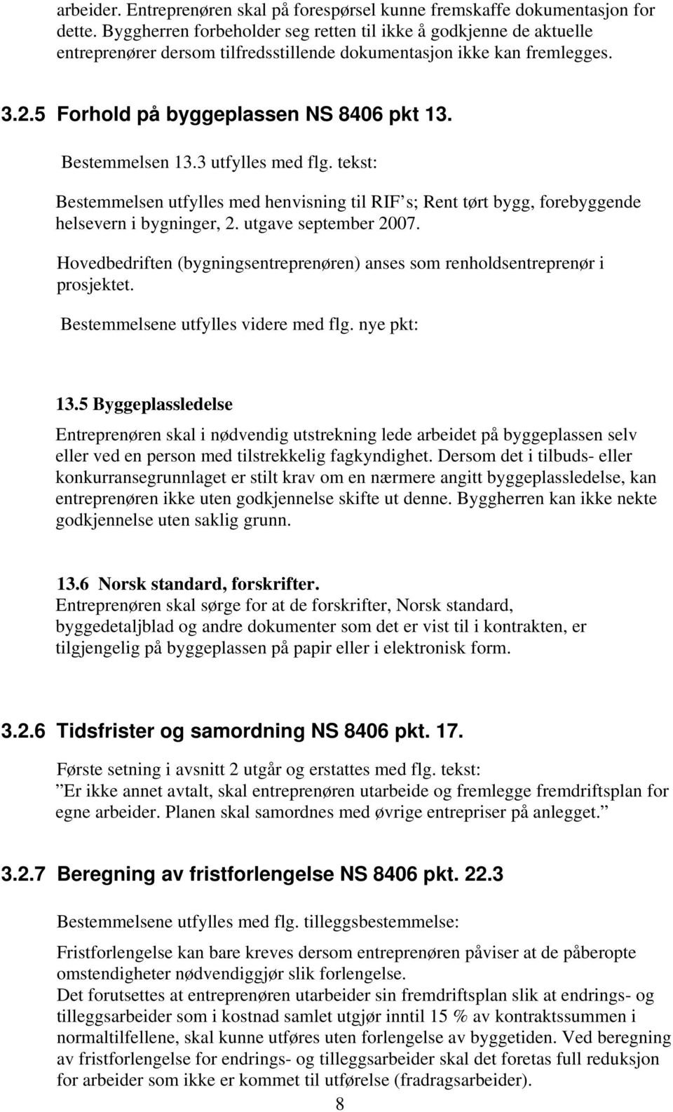 Bestemmelsen 13.3 utfylles med flg. tekst: Bestemmelsen utfylles med henvisning til RIF s; Rent tørt bygg, forebyggende helsevern i bygninger, 2. utgave september 2007.