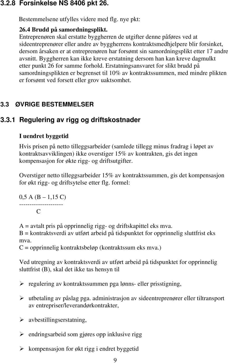 forsømt sin samordningsplikt etter 17 andre avsnitt. Byggherren kan ikke kreve erstatning dersom han kan kreve dagmulkt etter punkt 26 for samme forhold.