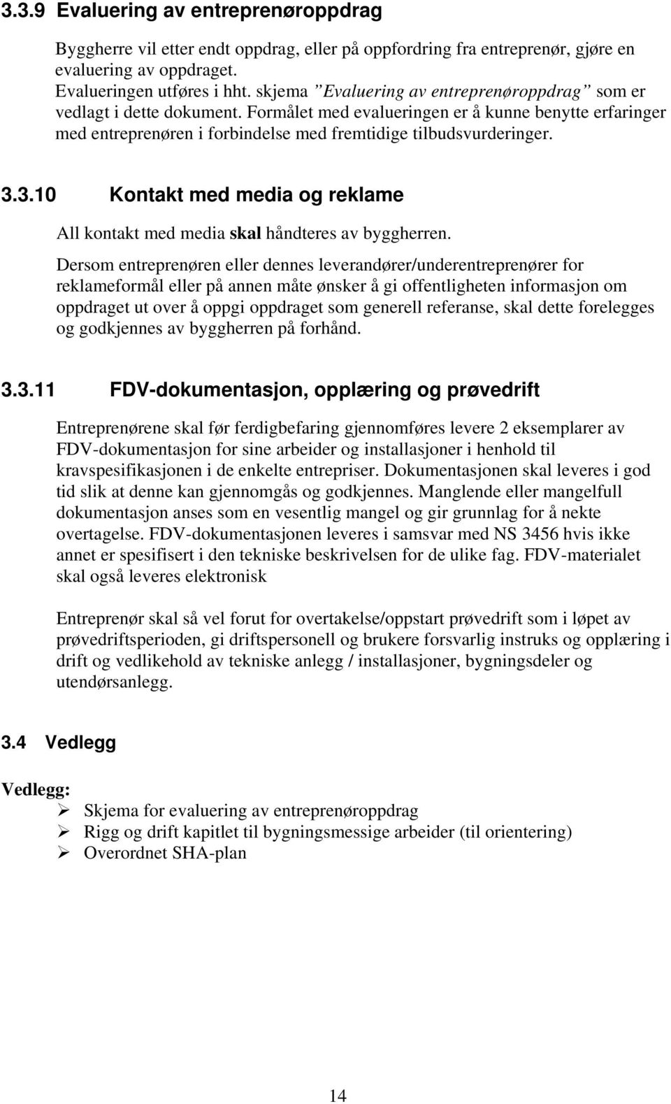 3.10 Kontakt med media og reklame All kontakt med media skal håndteres av byggherren.