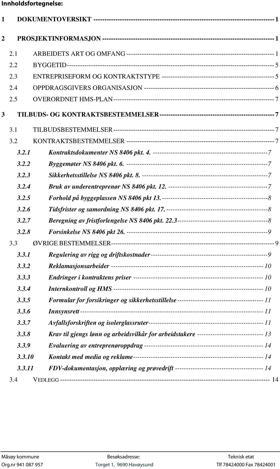 2 BYGGETID ---------------------------------------------------------------------------------------------- 5 2.3 ENTREPRISEFORM OG KONTRAKTSTYPE --------------------------------------------------- 5 2.