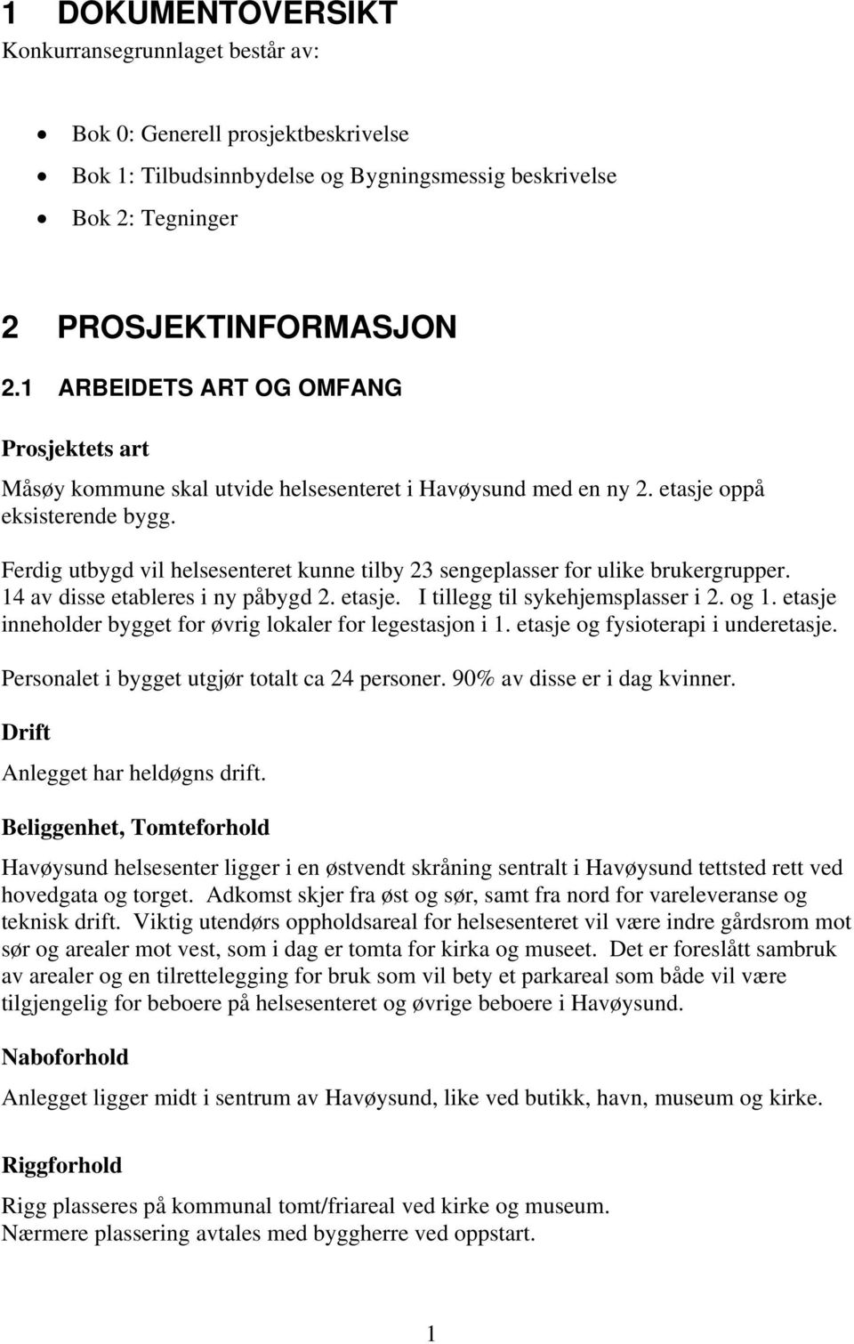 Ferdig utbygd vil helsesenteret kunne tilby 23 sengeplasser for ulike brukergrupper. 14 av disse etableres i ny påbygd 2. etasje. I tillegg til sykehjemsplasser i 2. og 1.