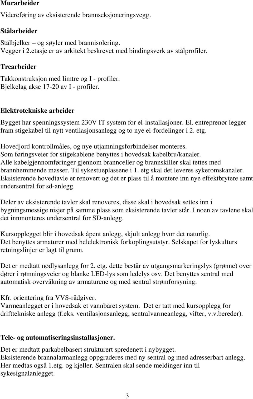 etg. Hovedjord kontrollmåles, og nye utjamningsforbindelser monteres. Som føringsveier for stigekablene benyttes i hovedsak kabelbru/kanaler.