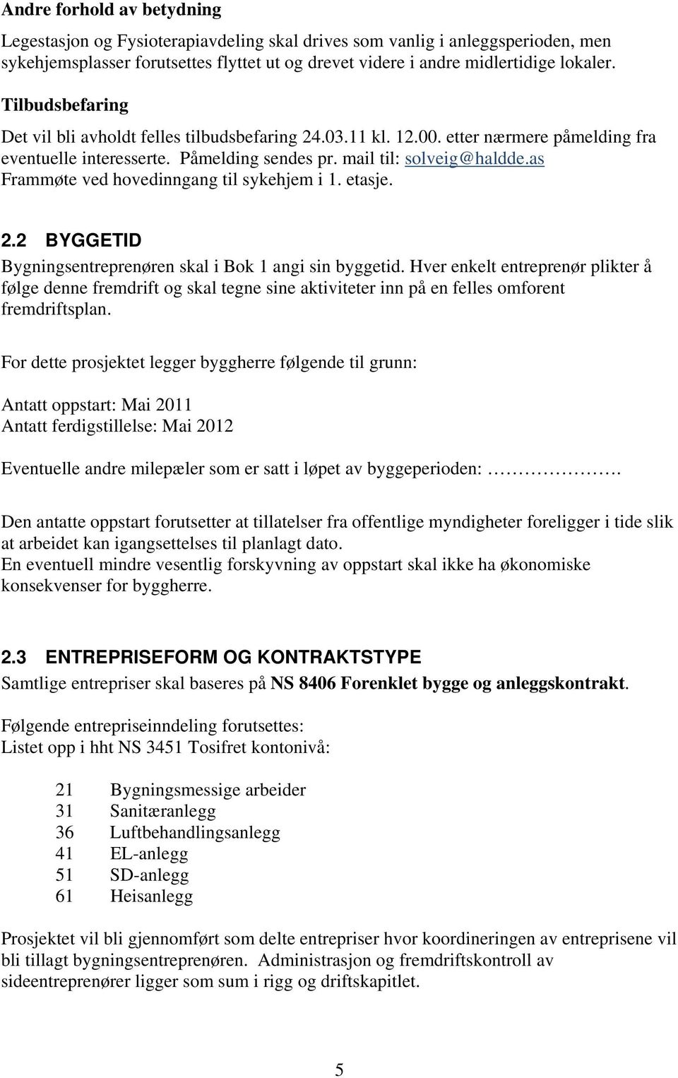 as Frammøte ved hovedinngang til sykehjem i 1. etasje. 2.2 BYGGETID Bygningsentreprenøren skal i Bok 1 angi sin byggetid.