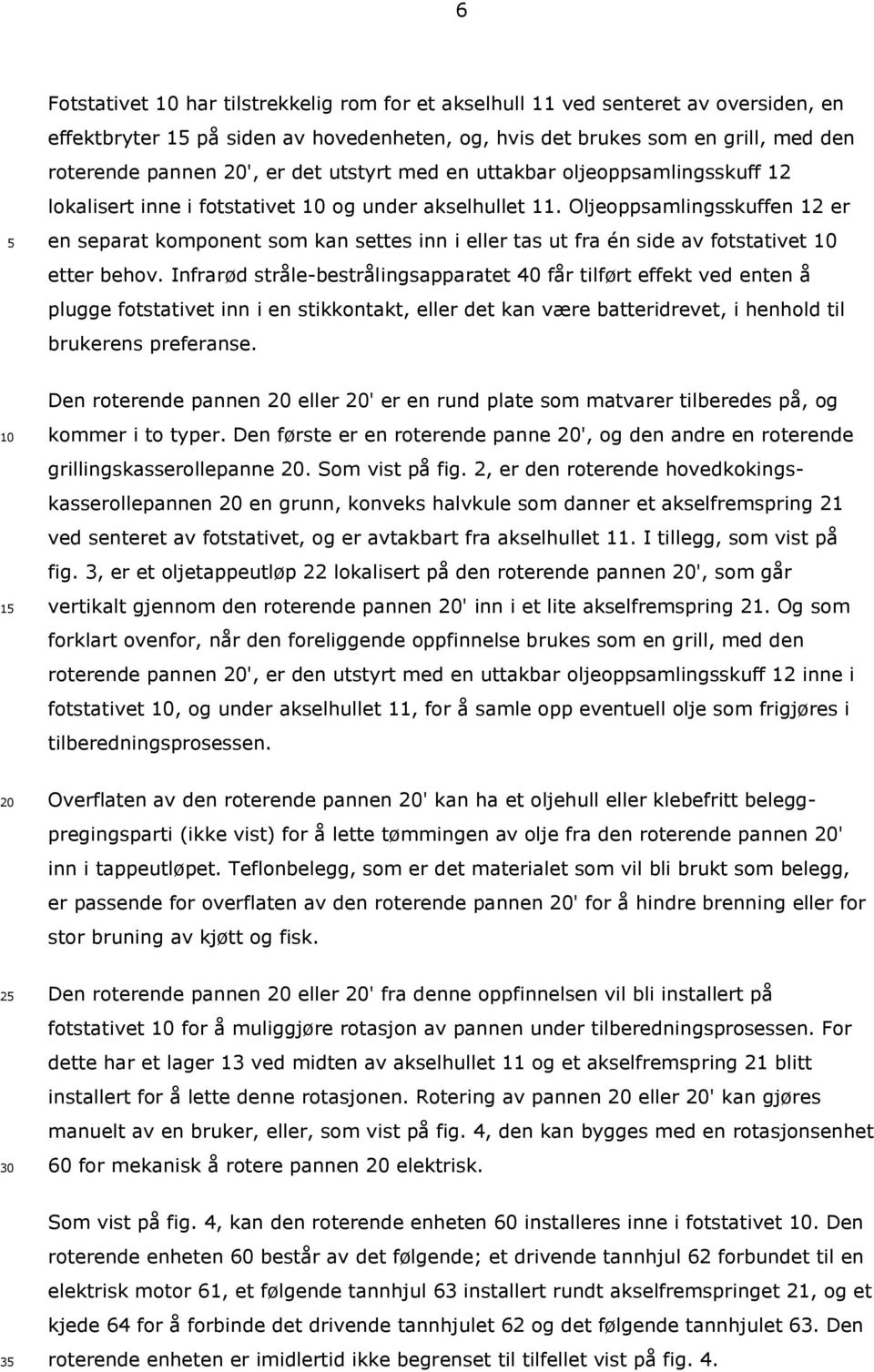 Oljeoppsamlingsskuffen 12 er en separat komponent som kan settes inn i eller tas ut fra én side av fotstativet etter behov.