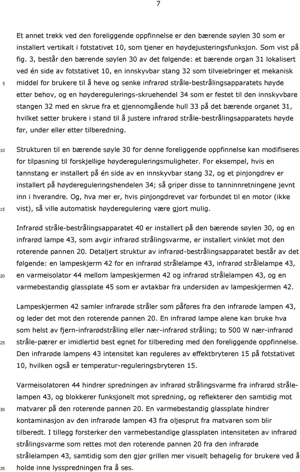 infrarød stråle-bestrålingsapparatets høyde etter behov, og en høyderegulerings-skruehendel 34 som er festet til den innskyvbare stangen 32 med en skrue fra et gjennomgående hull 33 på det bærende