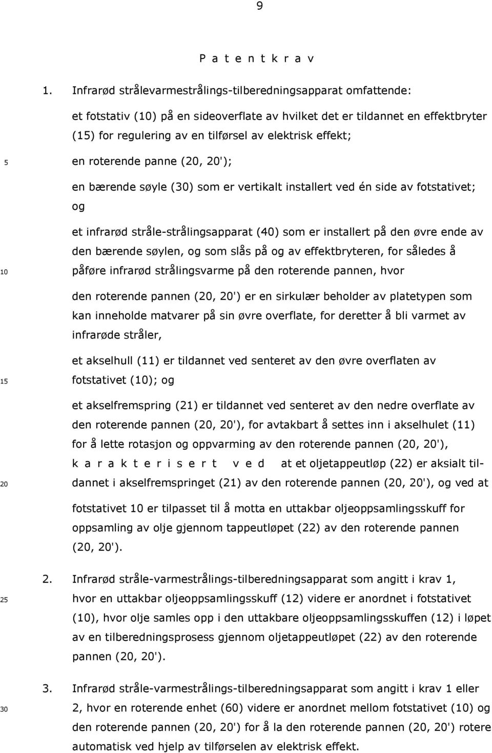 en roterende panne (, '); en bærende søyle () som er vertikalt installert ved én side av fotstativet; og et infrarød stråle-strålingsapparat (40) som er installert på den øvre ende av den bærende