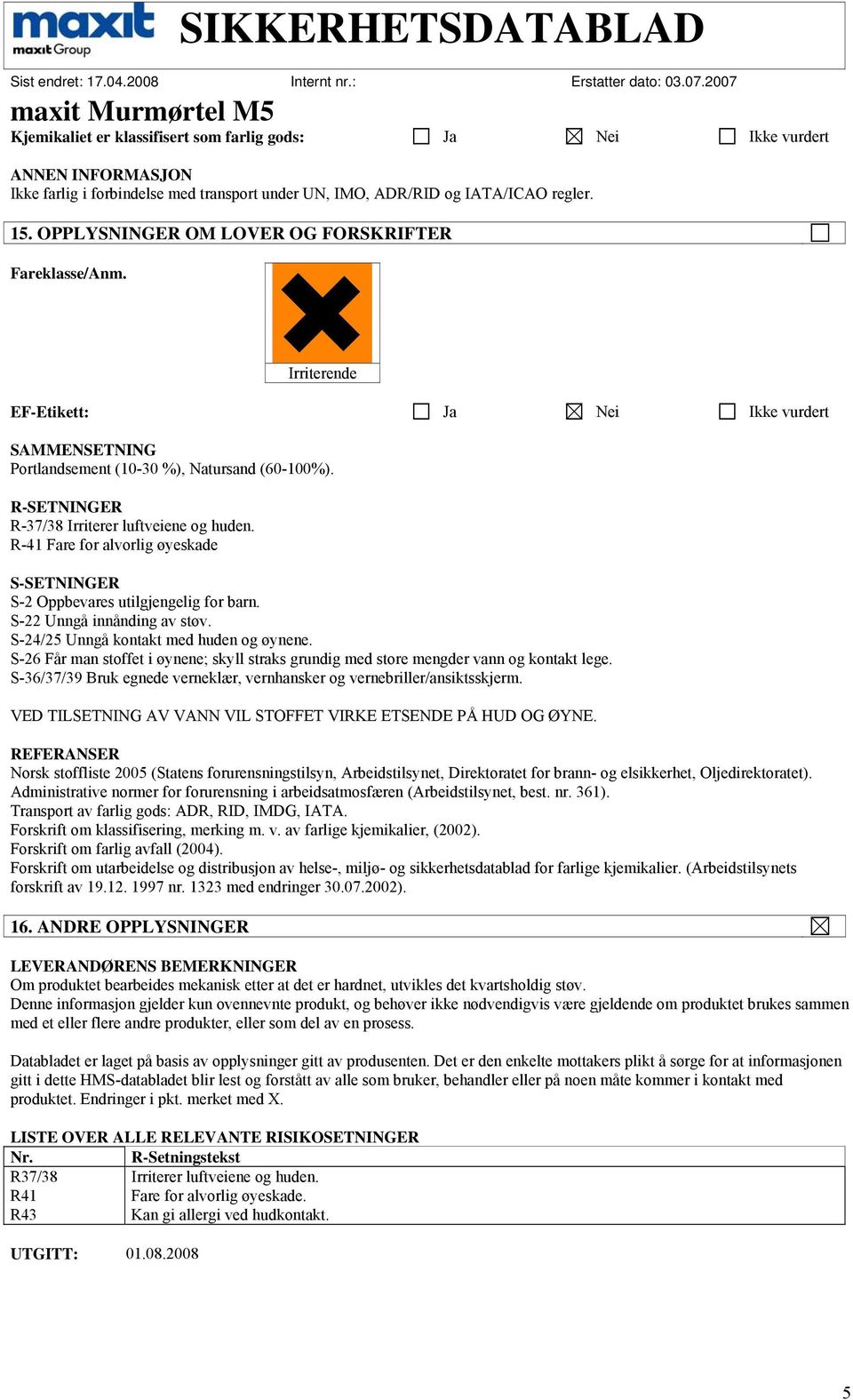 R-SETNINGER R-37/38 Irriterer luftveiene og huden. R-41 Fare for alvorlig øyeskade S-SETNINGER S-2 Oppbevares utilgjengelig for barn. S-22 Unngå innånding av støv.