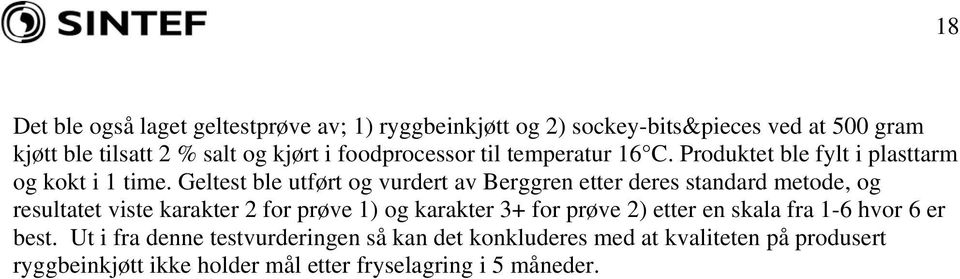 Geltest ble utført og vurdert av Berggren etter deres standard metode, og resultatet viste karakter 2 for prøve 1) og karakter 3+ for