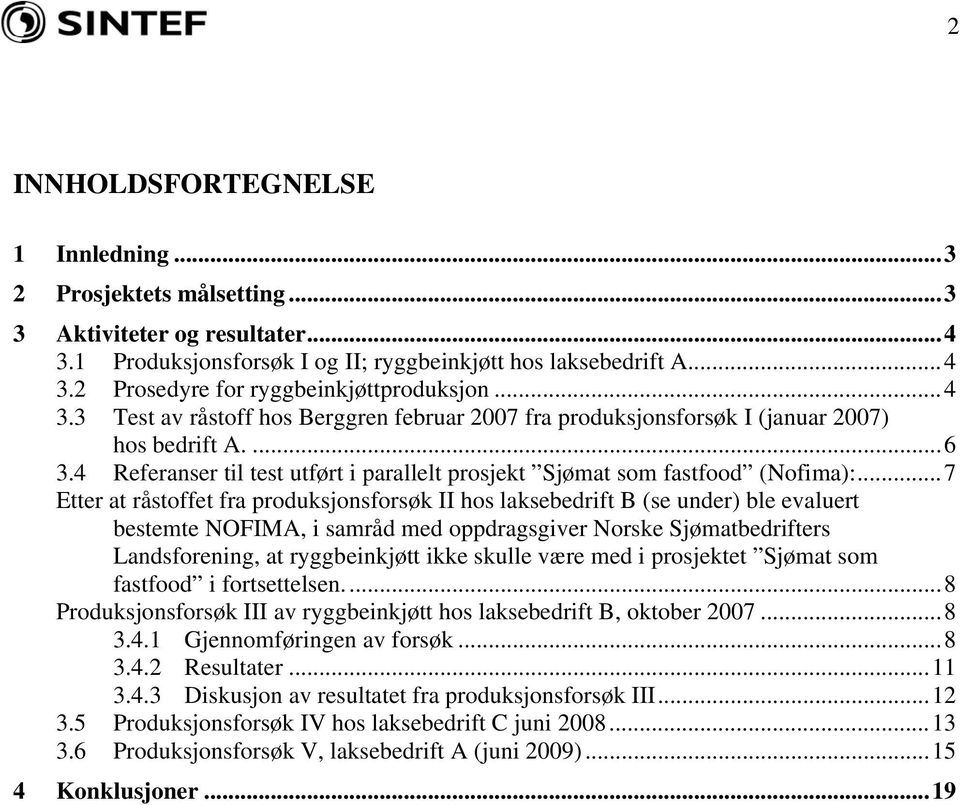 ..7 Etter at råstoffet fra produksjonsforsøk II hos laksebedrift B (se under) ble evaluert bestemte NOFIMA, i samråd med oppdragsgiver Norske Sjømatbedrifters Landsforening, at ryggbeinkjøtt ikke