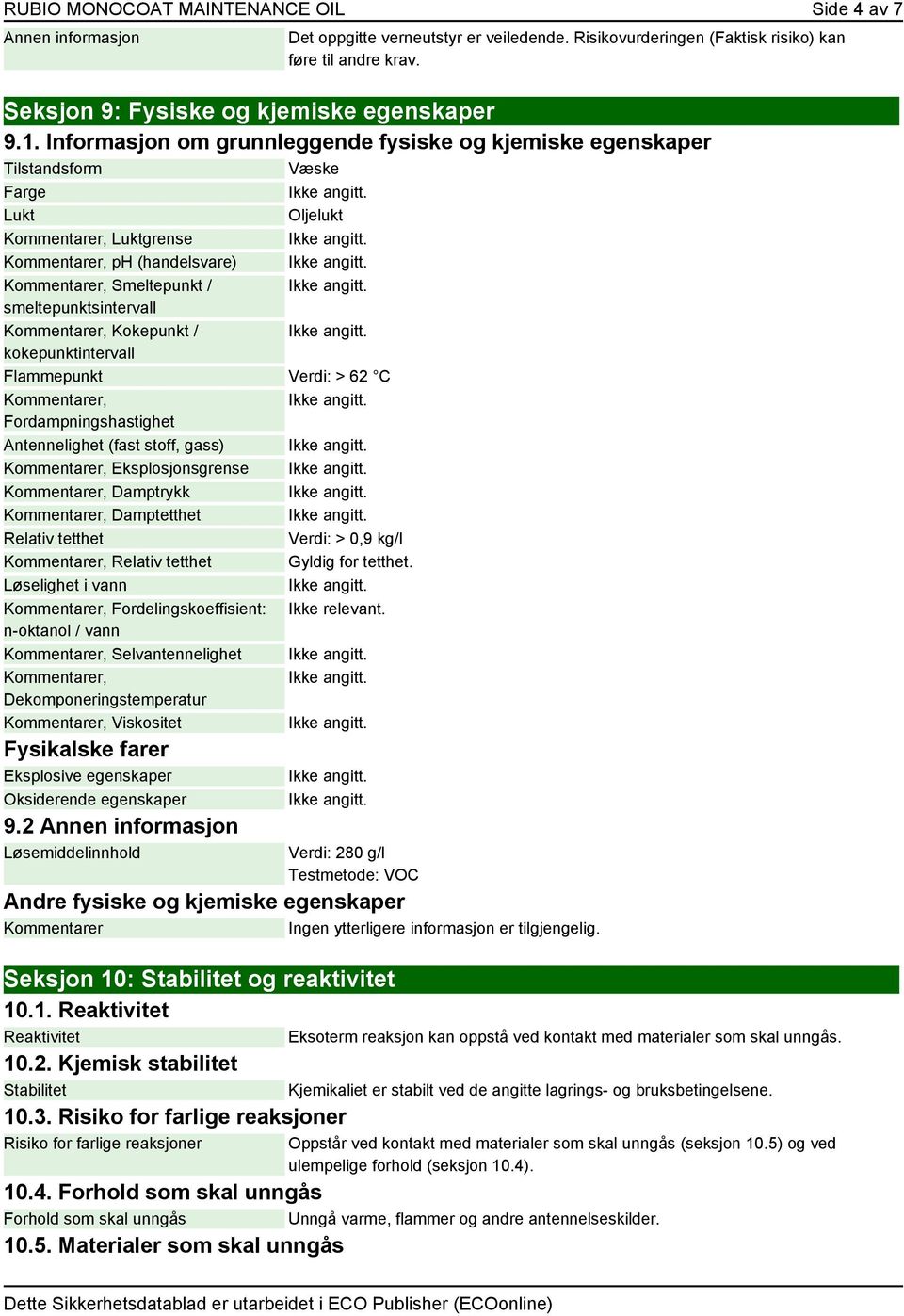 Informasjon om grunnleggende fysiske og kjemiske egenskaper Tilstandsform Væske Farge Lukt Oljelukt er, Luktgrense er, ph (handelsvare) er, Smeltepunkt / smeltepunktsintervall er, Kokepunkt /