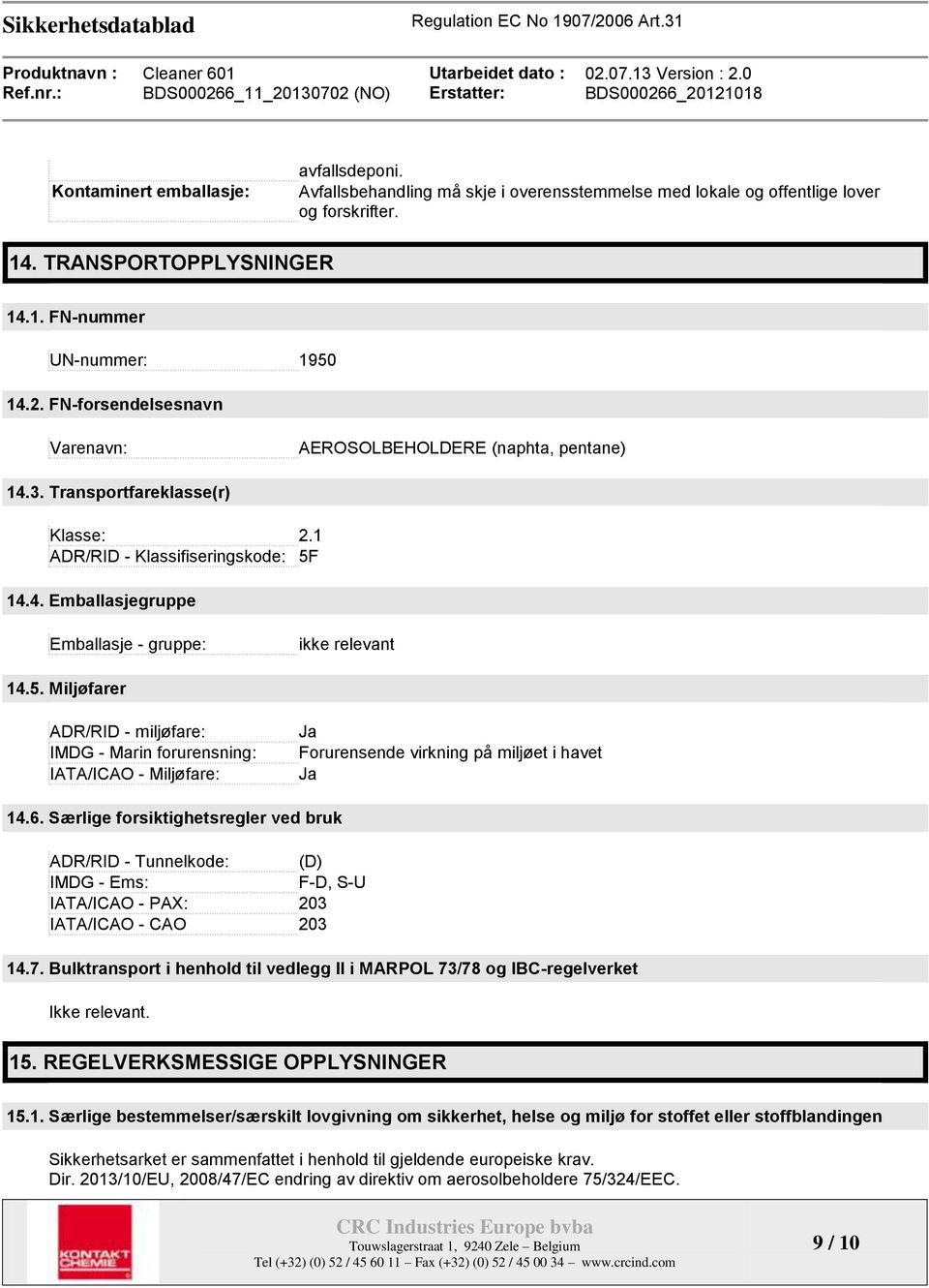 5. Miljøfarer ADR/RID - miljøfare: IMDG - Marin forurensning: IATA/ICAO - Miljøfare: Ja Forurensende virkning på miljøet i havet Ja 14.6.