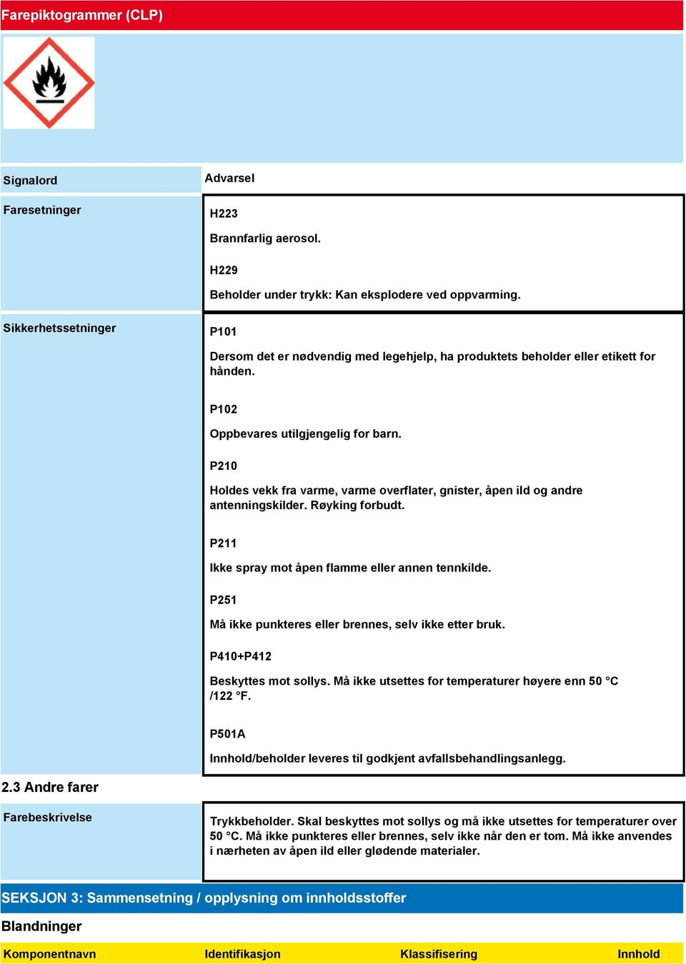 P210 Holdes vekk fra varme, varme overflater, gnister, åpen ild og andre antenningskilder. Røyking forbudt. P211 Ikke spray mot åpen flamme eller annen tennkilde.
