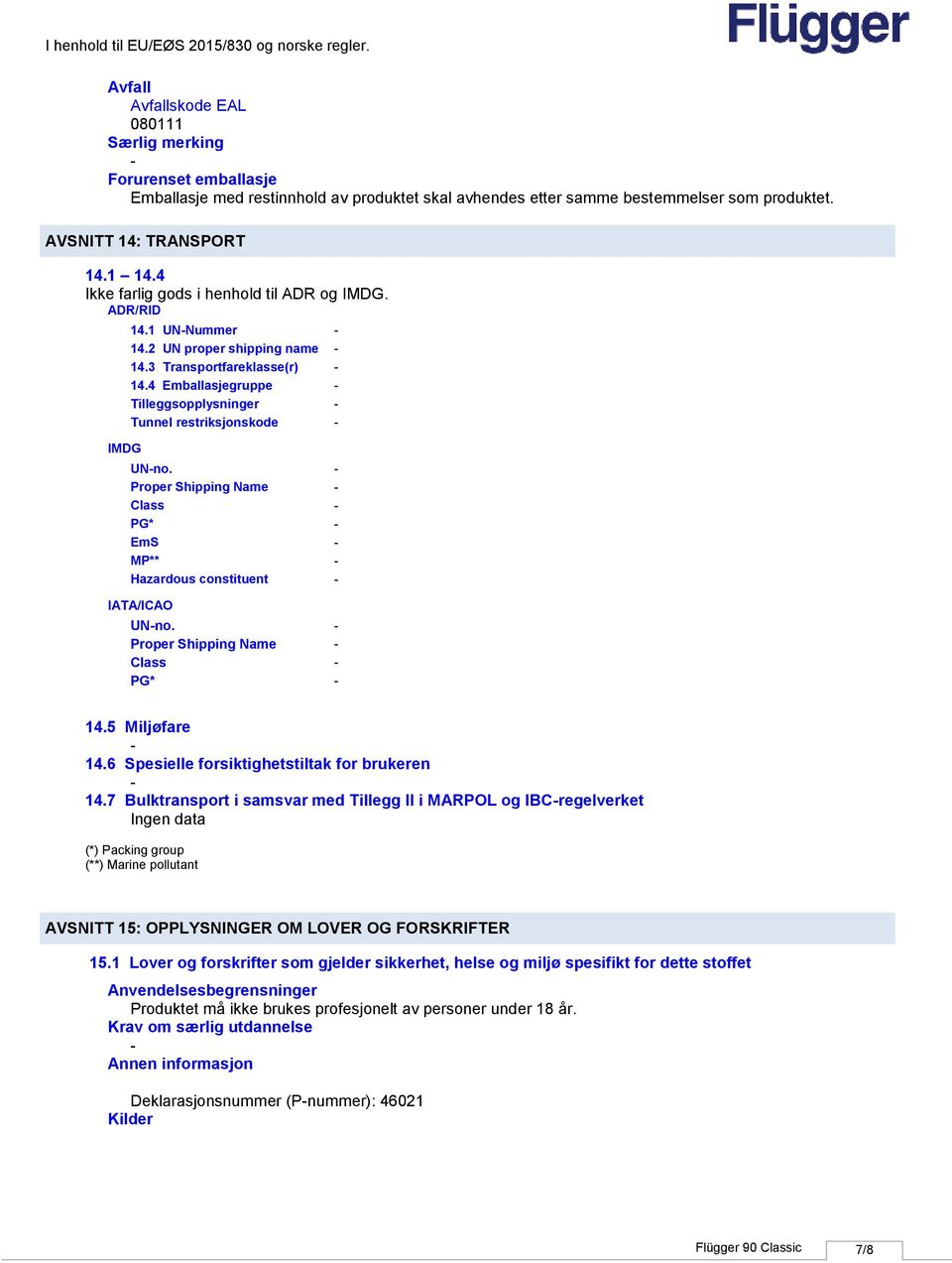 4 Emballasjegruppe Tilleggsopplysninger Tunnel restriksjonskode UNno. Proper Shipping Name Class PG* EmS MP** Hazardous constituent IATA/ICAO UNno. Proper Shipping Name Class PG* 14.5 Miljøfare 14.