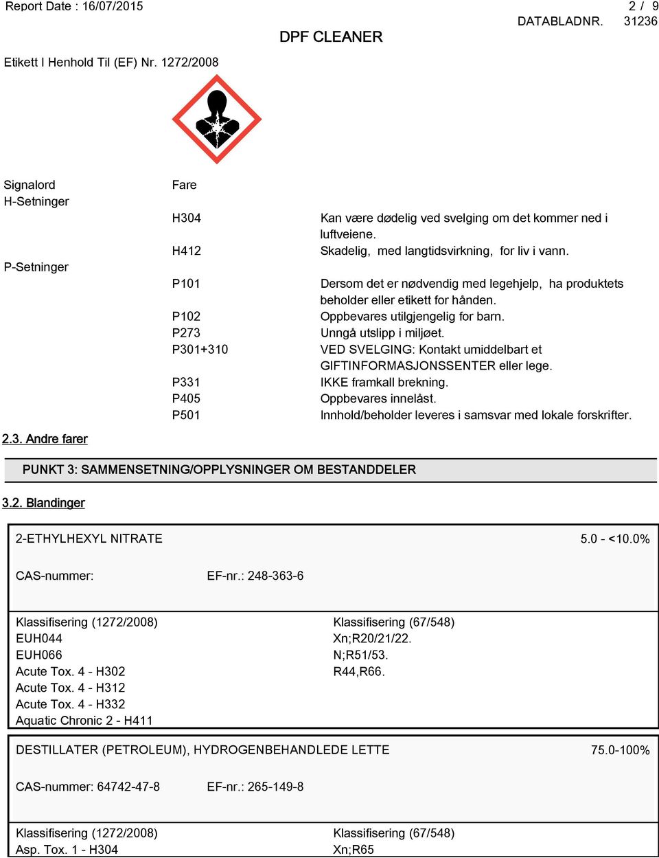 P273 Unngå utslipp i miljøet. P301+310 VED SVELGING: Kontakt umiddelbart et GIFTINFORMASJONSSENTER eller lege. P331 IKKE framkall brekning. P405 Oppbevares innelåst.