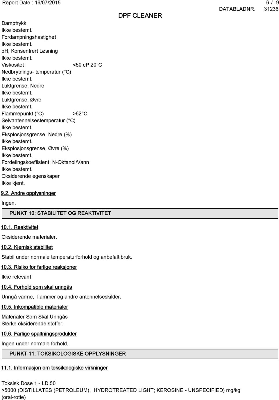 PUNKT 10: STABILITET OG REAKTIVITET 10.1. Reaktivitet Oksiderende materialer. 10.2. Kjemisk stabilitet Stabil under normale temperaturforhold og anbefalt bruk. 10.3.