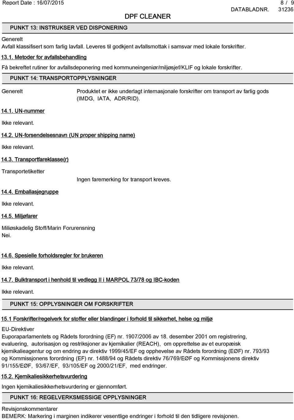 UN-forsendelsesnavn (UN proper shipping name) 14.3. Transportfareklasse(r) Transportetiketter Ingen faremerking for transport kreves. 14.4. Emballasjegruppe 14.5.