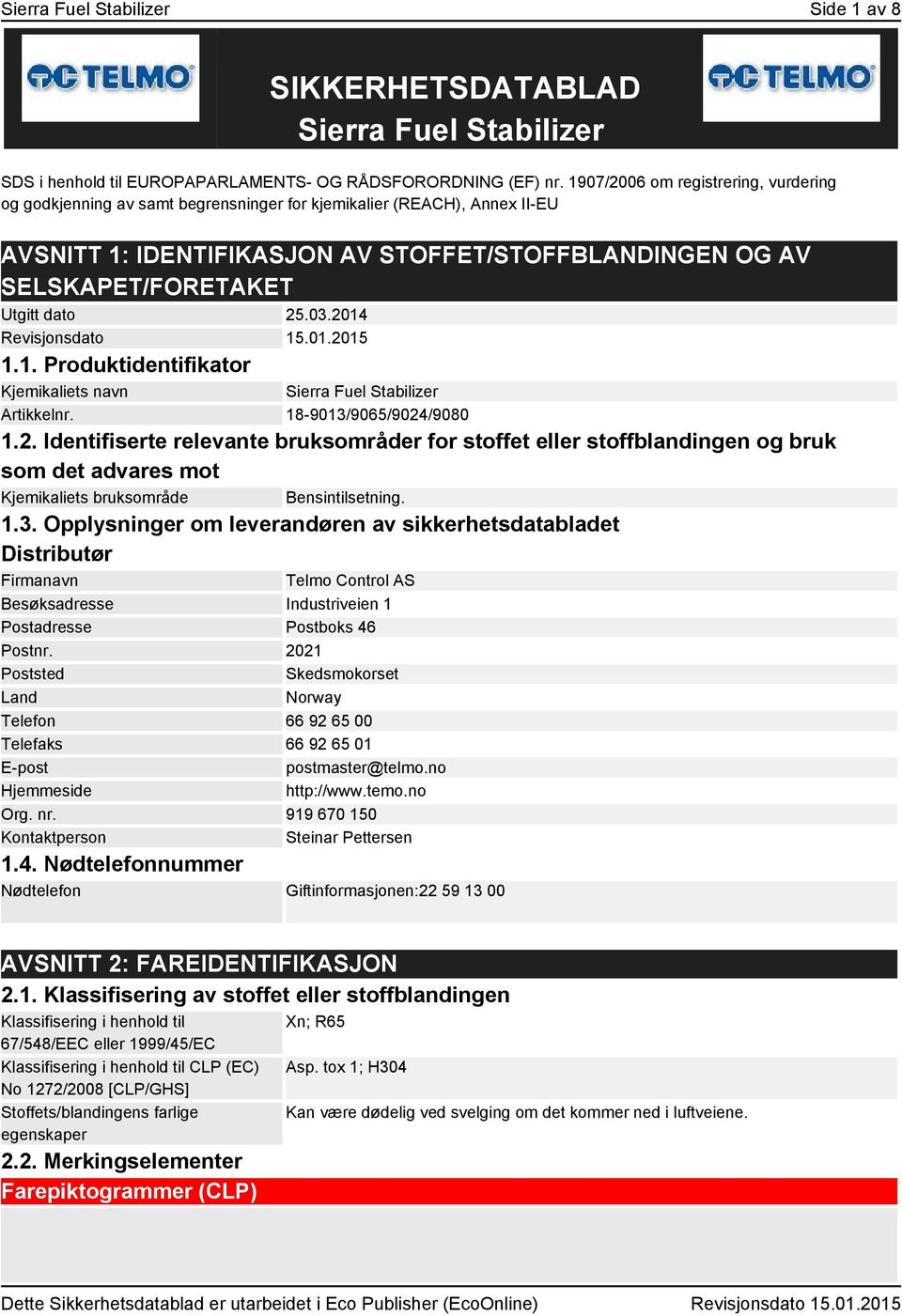 dato 25.03.2014 Revisjonsdato 15.01.2015 1.1. Produktidentifikator Kjemikaliets navn Sierra Fuel Stabilizer Artikkelnr. 18-9013/9065/9024/9080 1.2. Identifiserte relevante bruksområder for stoffet eller stoffblandingen og bruk som det advares mot Kjemikaliets bruksområde Bensintilsetning.