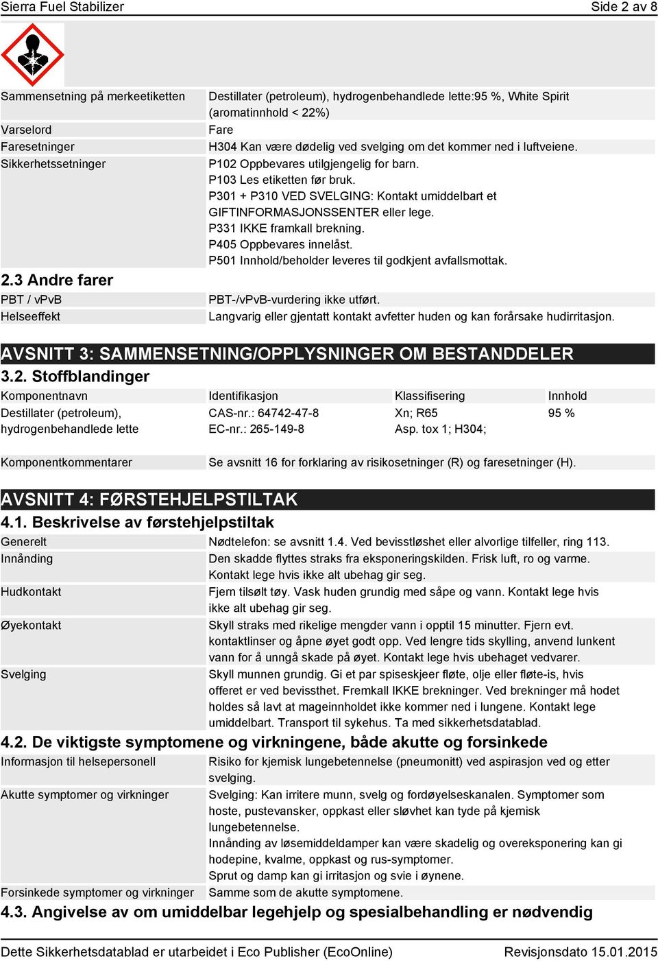 P102 Oppbevares utilgjengelig for barn. P103 Les etiketten før bruk. P301 + P310 VED SVELGING: Kontakt umiddelbart et GIFTINFORMASJONSSENTER eller lege. P331 IKKE framkall brekning.