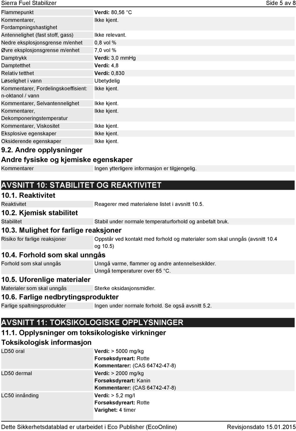 Dekomponeringstemperatur er, Viskositet Eksplosive egenskaper Oksiderende egenskaper 9.2. Andre opplysninger Andre fysiske og kjemiske egenskaper er Ingen ytterligere informasjon er tilgjengelig.