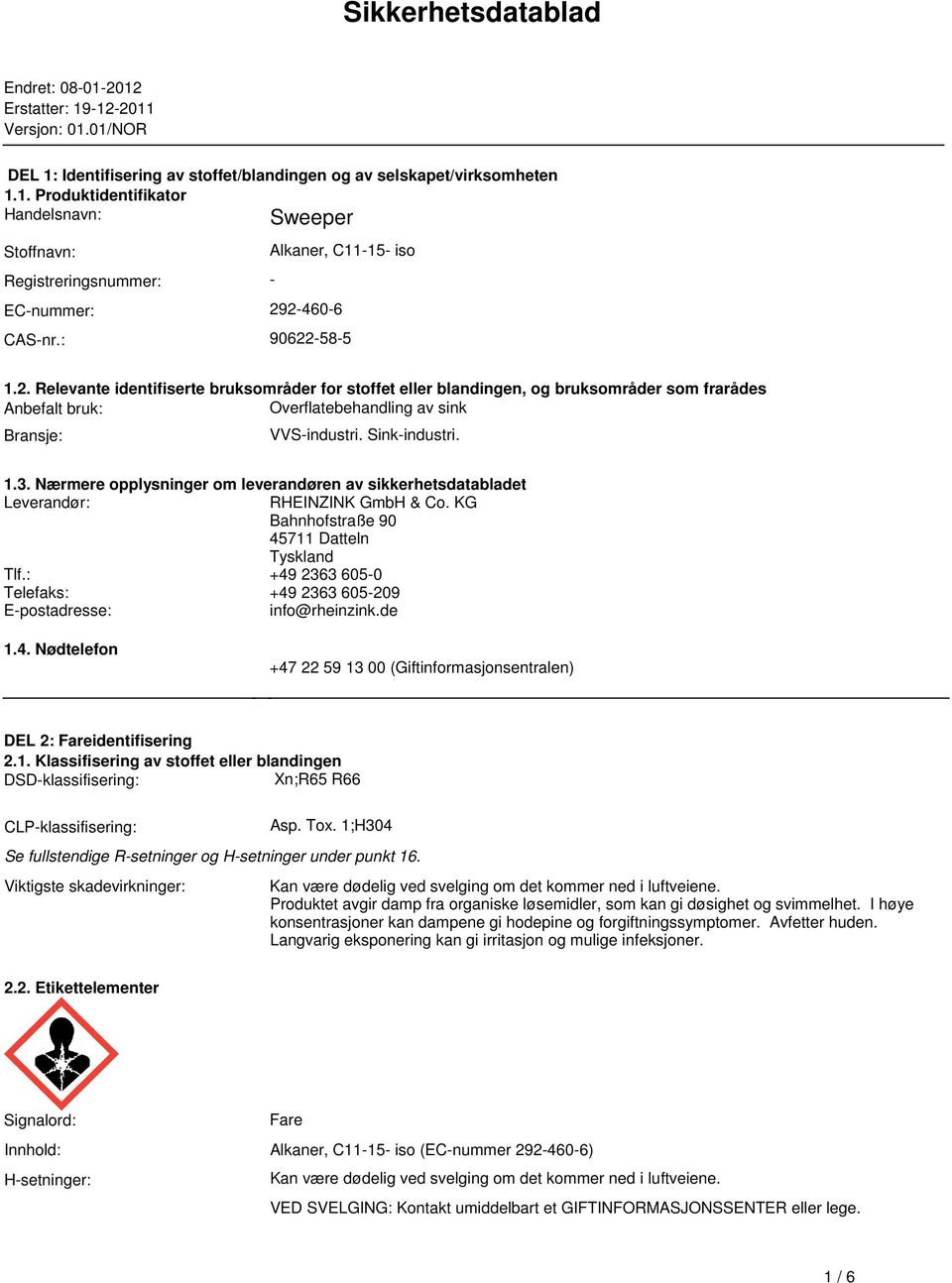 Anbefalt bruk: Overflatebehandling av sink Bransje: VVS-industri Sink-industri 13 Nærmere opplysninger om leverandøren av sikkerhetsdatabladet Leverandør: RHEINZINK GmbH & Co KG Bahnhofstraße 90