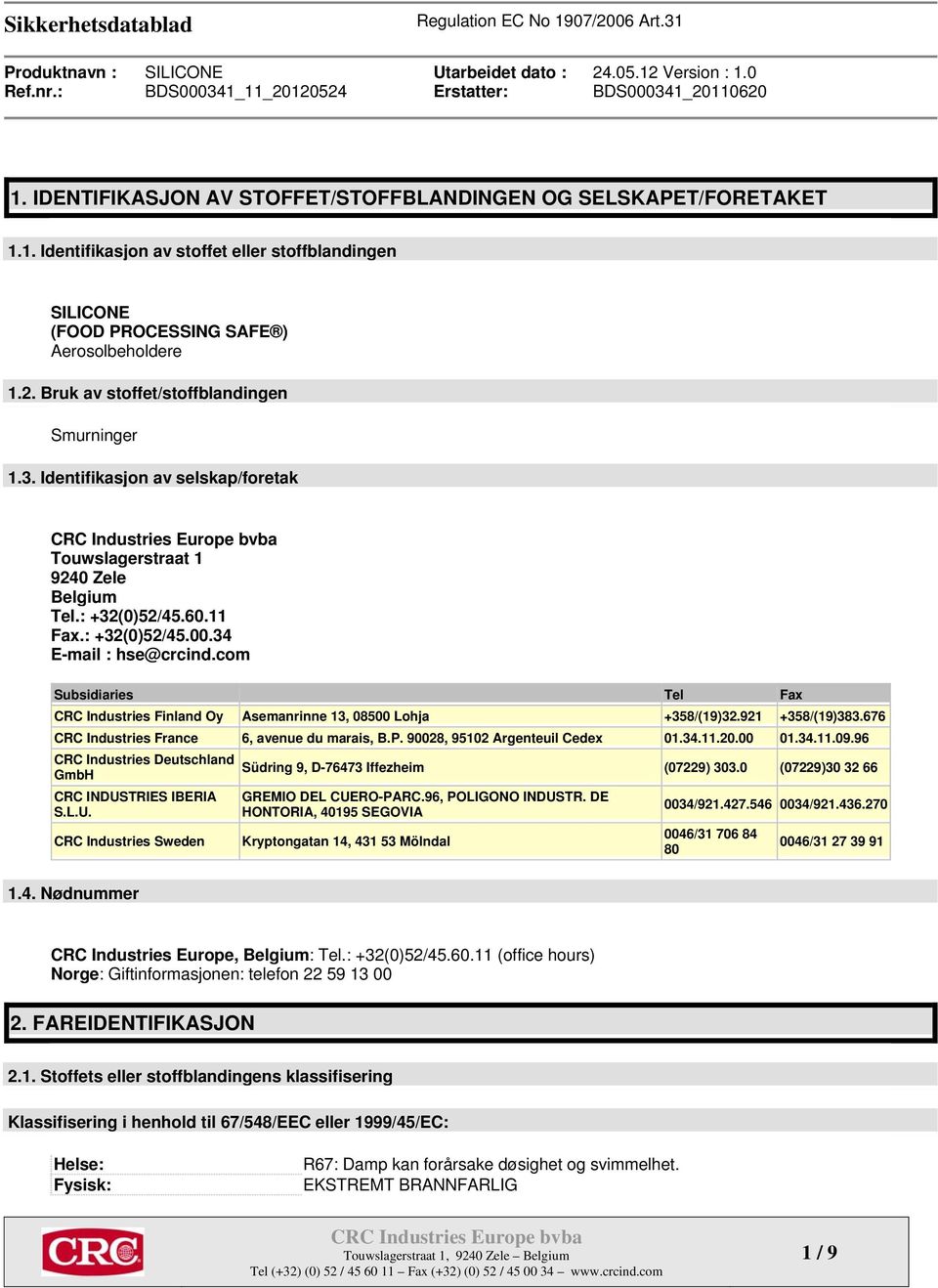 com Subsidiaries Tel Fax CRC Industries Finland Oy Asemanrinne 13, 08500 Lohja +358/(19)32.921 +358/(19)383.676 CRC Industries France 6, avenue du marais, B.P. 90028, 95102 Argenteuil Cedex 01.34.11.