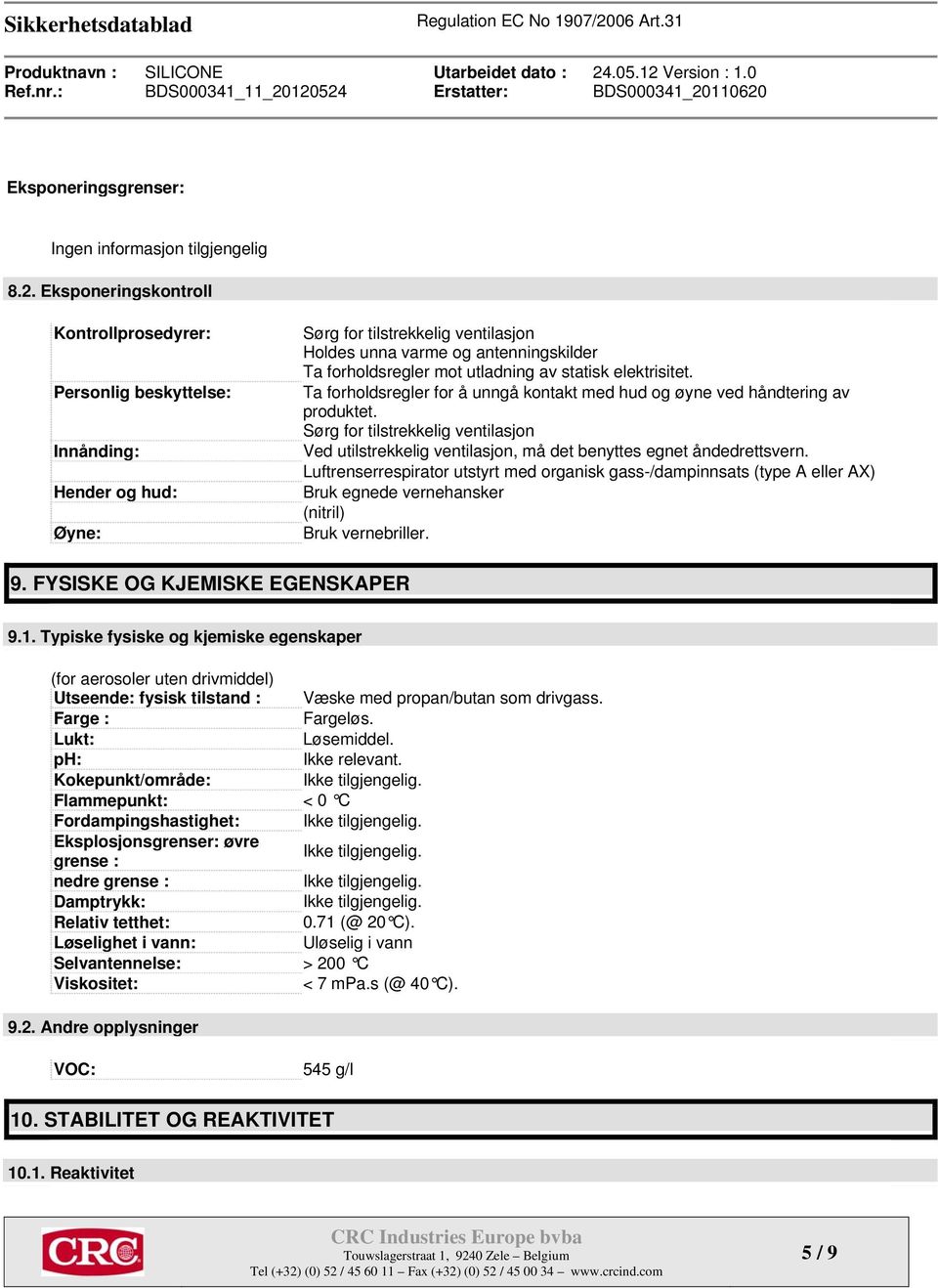 utladning av statisk elektrisitet. Ta forholdsregler for å unngå kontakt med hud og øyne ved håndtering av produktet.