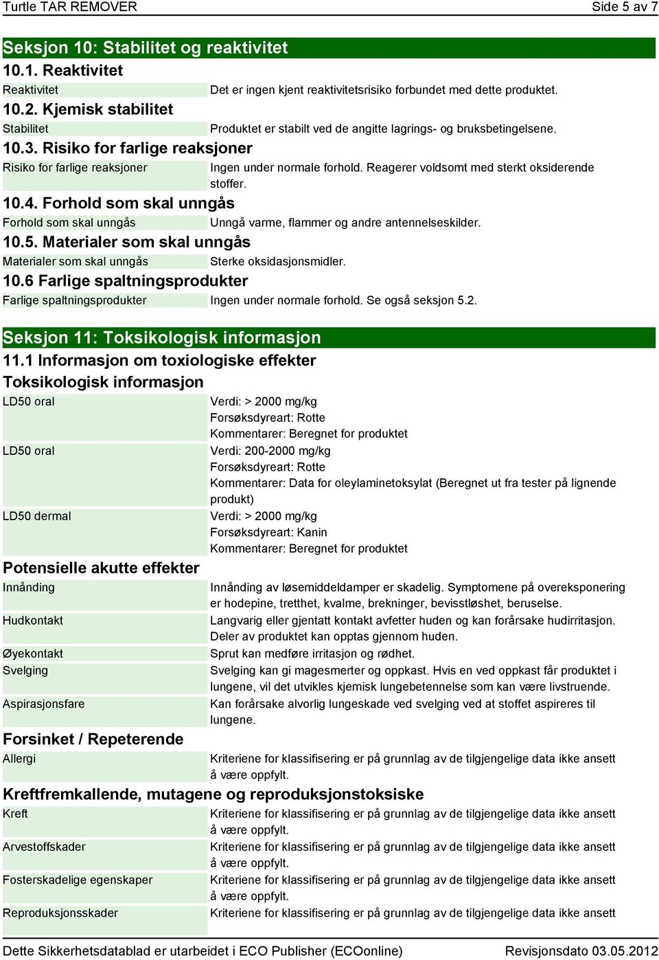 Ingen under normale forhold. Reagerer voldsomt med sterkt oksiderende stoffer. 10.4. Forhold som skal unngås Forhold som skal unngås Unngå varme, flammer og andre antennelseskilder. 10.5.